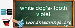 WordMeaning blackboard for white dog's-tooth violet